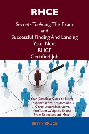 Cover of the book RHCE Secrets To Acing The Exam and Successful Finding And Landing Your Next RHCE Certified Job by Burke Donna