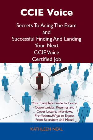 Cover of the book CCIE Voice Secrets To Acing The Exam and Successful Finding And Landing Your Next CCIE Voice Certified Job by Ian Dickerson