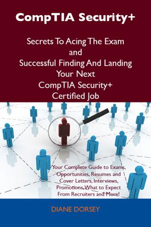 Cover of the book CompTIA Security+ Secrets To Acing The Exam and Successful Finding And Landing Your Next CompTIA Security+ Certified Job by Taylor Cynthia