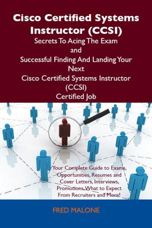 Cover of the book Cisco Certified Systems Instructor (CCSI) Secrets To Acing The Exam and Successful Finding And Landing Your Next Cisco Certified Systems Instructor (CCSI) Certified Job by Julia Riddle
