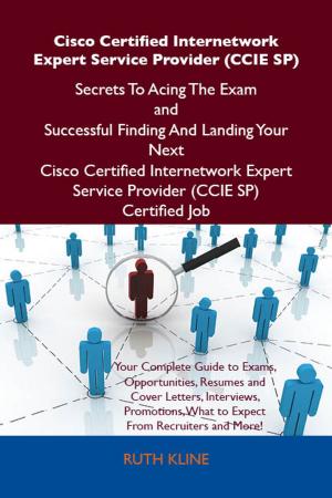 Cover of the book Cisco Certified Internetwork Expert Service Provider (CCIE SP) Secrets To Acing The Exam and Successful Finding And Landing Your Next Cisco Certified Internetwork Expert Service Provider (CCIE SP) Certified Job by Karen Walton