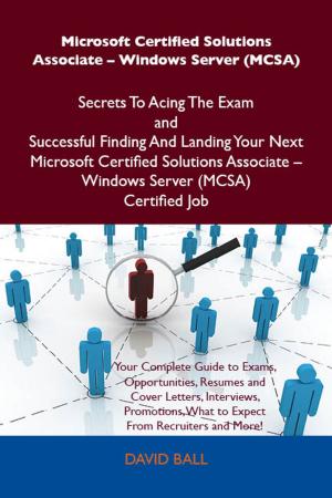 Cover of the book Microsoft Certified Solutions Associate - Windows Server (MCSA) Secrets To Acing The Exam and Successful Finding And Landing Your Next Microsoft Certified Solutions Associate - Windows Server (MCSA) Certified Job by Ernest Broxap