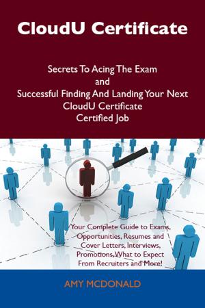 Book cover of CloudU Certificate Secrets To Acing The Exam and Successful Finding And Landing Your Next CloudU Certificate Certified Job