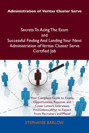 Book cover of Administration of Veritas Cluster Serve Secrets To Acing The Exam and Successful Finding And Landing Your Next Administration of Veritas Cluster Serve Certified Job