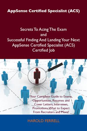 Cover of the book AppSense Certified Specialist (ACS) Secrets To Acing The Exam and Successful Finding And Landing Your Next AppSense Certified Specialist (ACS) Certified Job by Harold Skinner