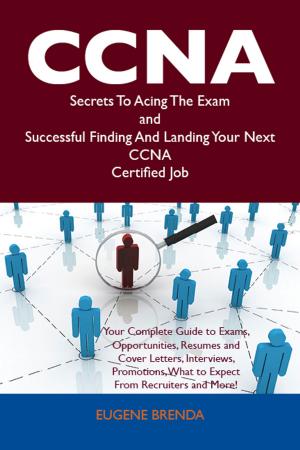 Cover of the book CCNA Secrets To Acing The Exam and Successful Finding And Landing Your Next CCNA Certified Job by Cory Andrews