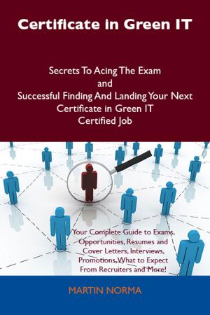 bigCover of the book Certificate in Green IT Secrets To Acing The Exam and Successful Finding And Landing Your Next Certificate in Green IT Certified Job by 
