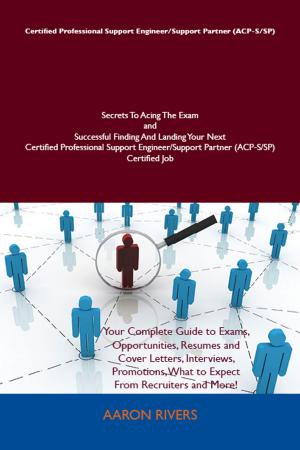 Cover of the book Certified Professional Support Engineer/Support Partner (ACP-S/SP) Secrets To Acing The Exam and Successful Finding And Landing Your Next Certified Professional Support Engineer/Support Partner (ACP-S/SP) Certified Job by Joe Boyle