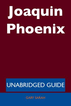 Cover of the book Joaquin Phoenix - Unabridged Guide by John Proffatt