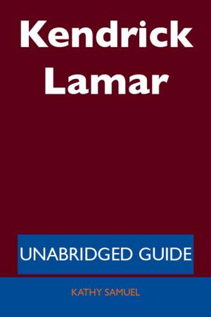 Cover of the book Kendrick Lamar - Unabridged Guide by Steven Kemp