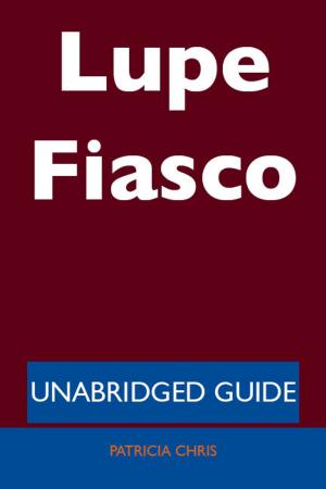 Cover of the book Lupe Fiasco - Unabridged Guide by Maria Bernard