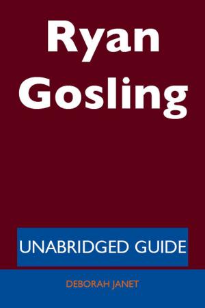Cover of the book Ryan Gosling - Unabridged Guide by Ivanka Menken