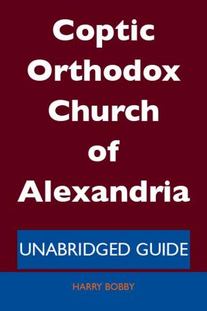Cover of the book Coptic Orthodox Church of Alexandria - Unabridged Guide by Gerard Blokdijk