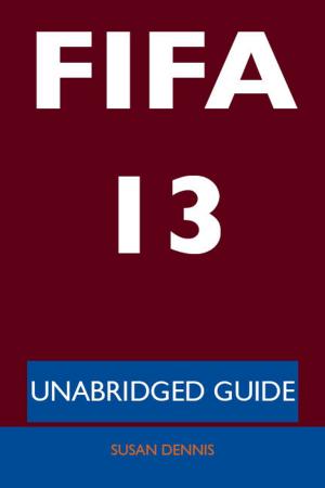 Cover of the book FIFA 13 - Unabridged Guide by Sara Trujillo