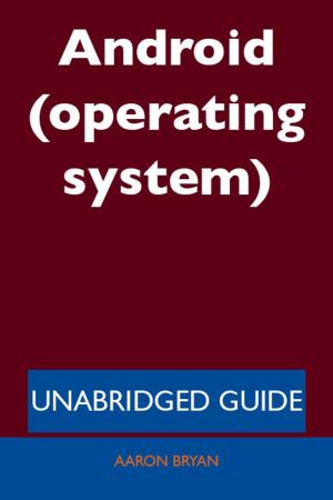 Cover of the book Android (operating system) - Unabridged Guide by Robert Horton