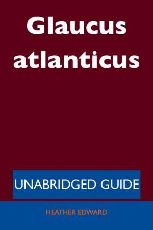 Cover of the book Glaucus atlanticus - Unabridged Guide by Anne Trujillo