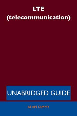 Cover of the book LTE (telecommunication) - Unabridged Guide by Sandra Baker