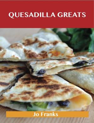 Book cover of Quesadilla Greats: Delicious Quesadilla Recipes, The Top 70 Quesadilla Recipes