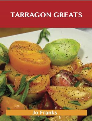 Cover of the book Tarragon Greats: Delicious Tarragon Recipes, The Top 100 Tarragon Recipes by Gerard Blokdijk