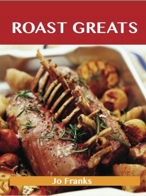 Cover of the book Roast Greats: Delicious Roast Recipes, The Top 100 Roast Recipes by Phyllis Olson