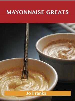 bigCover of the book Mayonnaise Greats: Delicious Mayonnaise Recipes, The Top 100 Mayonnaise Recipes by 