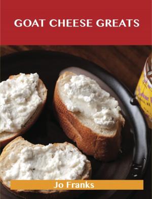bigCover of the book Goat Cheese Greats: Delicious Goat Cheese Recipes, The Top 73 Goat Cheese Recipes by 