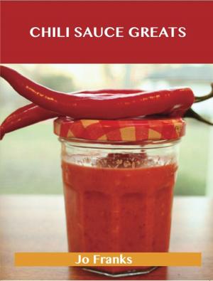 Cover of the book Chili Sauce Greats: Delicious Chili Sauce Recipes, The Top 88 Chili Sauce Recipes by William Howard Russell