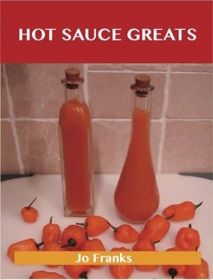 bigCover of the book Hot Sauce Greats: Delicious Hot Sauce Recipes, The Top 93 Hot Sauce Recipes by 