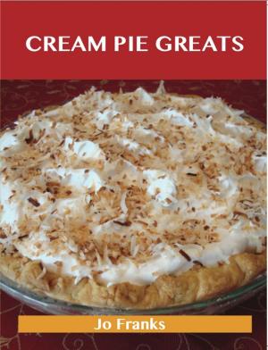 Cover of the book Cream Pie Greats: Delicious Cream Pie Recipes, The Top 92 Cream Pie Recipes by Kathy Cannon