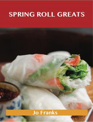 Book cover of Spring Roll Greats: Delicious Spring Roll Recipes, The Top 48 Spring Roll Recipes