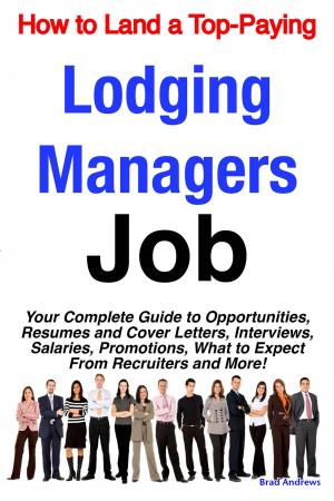 Cover of the book How to Land a Top-Paying Lodging Managers Job: Your Complete Guide to Opportunities, Resumes and Cover Letters, Interviews, Salaries, Promotions, What to Expect From Recruiters and More! by Camilla Reese