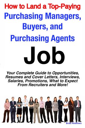 Cover of the book How to Land a Top-Paying Purchasing Managers, Buyers, and Purchasing Agents Job: Your Complete Guide to Opportunities, Resumes and Cover Letters, Interviews, Salaries, Promotions, What to Expect From Recruiters and More! by Julie Vaughan