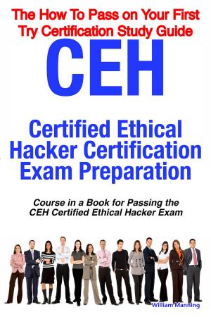 Cover of the book CEH Certified Ethical Hacker Certification Exam Preparation Course in a Book for Passing the CEH Certified Ethical Hacker Exam - The How To Pass on Your First Try Certification Study Guide by Jo Franks