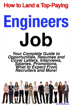 Cover of the book How to Land a Top-Paying Engineers Job: Your Complete Guide to Opportunities, Resumes and Cover Letters, Interviews, Salaries, Promotions, What to Expect From Recruiters and More! by Douglas Macdonald