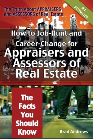 bigCover of the book The Truth About Appraisers and Assessors of Real Estate - How to Job-Hunt and Career-Change for Appraisers and Assessors of Real Estate - The Facts You Should Know by 