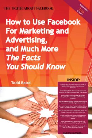 bigCover of the book The Truth About Facebook - How to Use Facebook For Marketing and Advertising, and Much More - The Facts You Should Know by 