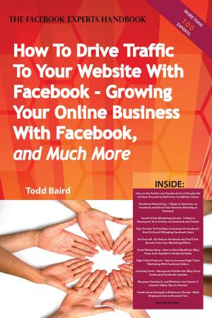 Cover of How To Drive Traffic To Your Website With Facebook - Growing Your Online Business With Facebook, and Much More - The Facebook Experts Handbook