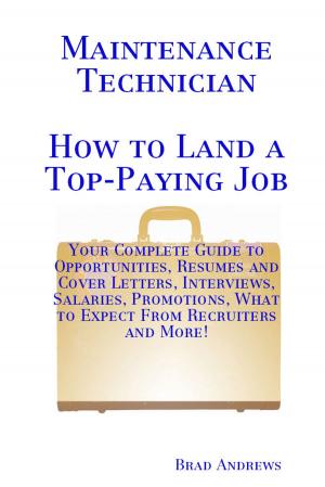 bigCover of the book Maintenance Technician - How to Land a Top-Paying Job: Your Complete Guide to Opportunities, Resumes and Cover Letters, Interviews, Salaries, Promotions, What to Expect From Recruiters and More! by 