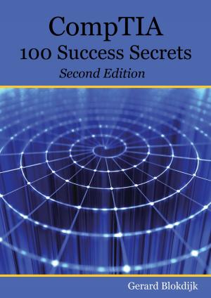 Book cover of CompTIA 100 Success Secrets - Start your IT career now with CompTIA Certification, validate your knowledge and skills in IT - Second Edition