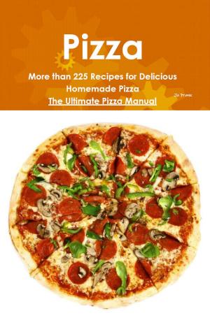 Cover of Pizza: More than 225 Recipes for Delicious Homemade Pizza - The Ultimate Pizza Manual