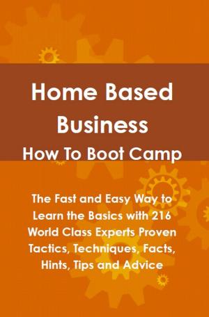 Cover of Home Based Business How To Boot Camp: The Fast and Easy Way to Learn the Basics with 216 World Class Experts Proven Tactics, Techniques, Facts, Hints, Tips and Advice