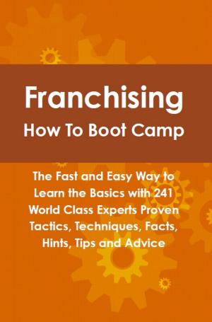 bigCover of the book Franchising How To Boot Camp: The Fast and Easy Way to Learn the Basics with 241 World Class Experts Proven Tactics, Techniques, Facts, Hints, Tips and Advice by 