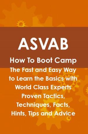 bigCover of the book ASVAB How To Boot Camp: The Fast and Easy Way to Learn the Basics with World Class Experts Proven Tactics, Techniques, Facts, Hints, Tips and Advice by 