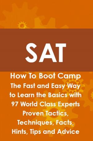 Cover of the book SAT How To Boot Camp: The Fast and Easy Way to Learn the Basics with 97 World Class Experts Proven Tactics, Techniques, Facts, Hints, Tips and Advice by Gerard Blokdijk