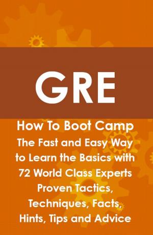 Cover of GRE How To Boot Camp: The Fast and Easy Way to Learn the Basics with 72 World Class Experts Proven Tactics, Techniques, Facts, Hints, Tips and Advice