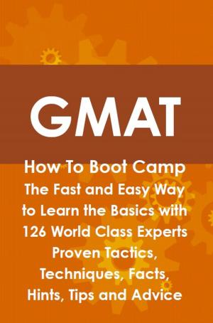 Book cover of GMAT How To Boot Camp: The Fast and Easy Way to Learn the Basics with 126 World Class Experts Proven Tactics, Techniques, Facts, Hints, Tips and Advice