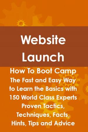 Cover of the book Website Launch How To Boot Camp: The Fast and Easy Way to Learn the Basics with 150 World Class Experts Proven Tactics, Techniques, Facts, Hints, Tips and Advice by Brad Andrews