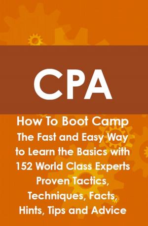 Cover of the book CPA How To Boot Camp: The Fast and Easy Way to Learn the Basics with 152 World Class Experts Proven Tactics, Techniques, Facts, Hints, Tips and Advice by Vincent Hess