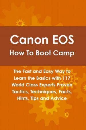 Cover of the book Canon EOS How To Boot Camp: The Fast and Easy Way to Learn the Basics with 117 World Class Experts Proven Tactics, Techniques, Facts, Hints, Tips and Advice by Estelle M. (Estelle May) Hurll