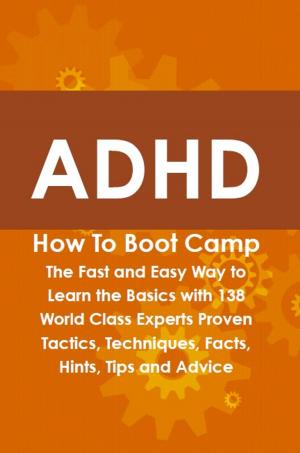 Cover of the book ADHD How To Boot Camp: The Fast and Easy Way to Learn the Basics with 138 World Class Experts Proven Tactics, Techniques, Facts, Hints, Tips and Advice by Franks Jo